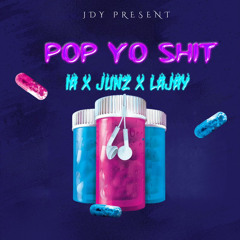 POP YO SHIT - IA x JUNZ x LaJay