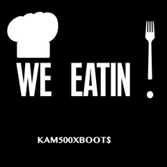 WE EATIN- 500 Kam x B00T$