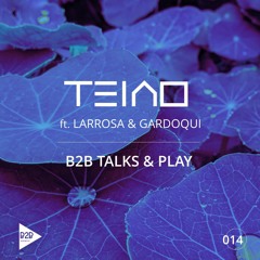 SET B2B TALKS & PLAY 014 - TEAIO feat LARROSA & GARDOQUI [DJ Mix, Organic House, Progressive House]