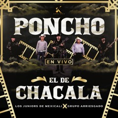 Poncho El De Chacala (En Vivo) [feat. Grupo Arriesgado]