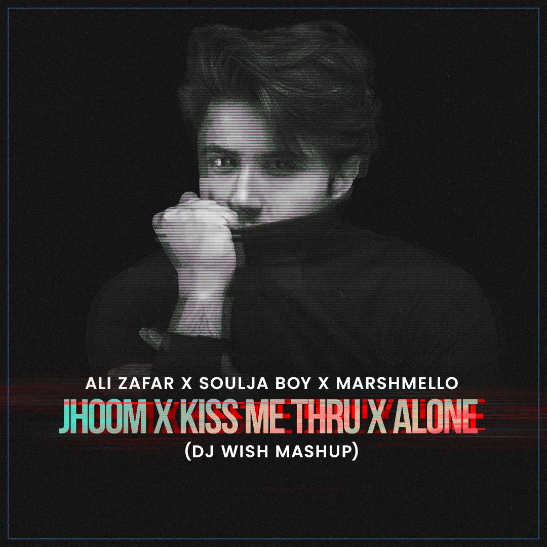 Ali Zafar X Soulja Boy X Marshmello – Jhoom X Kiss me thru X Alone (DJ Wish Mashup)