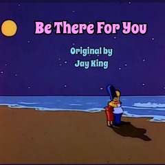 Be There For You - Original by Jay King
