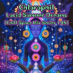 Chlorophil - Lucid Summer Dreams [Chill Space Mix Series 148]