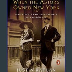 (DOWNLOAD PDF)$$ ⚡ When the Astors Owned New York: Blue Bloods and Grand Hotels in a Gilded Age