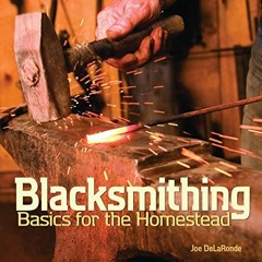 [View] [EPUB KINDLE PDF EBOOK] Blacksmithing Basics For The Homestead by  Joe DeLaRonde978 🖊️