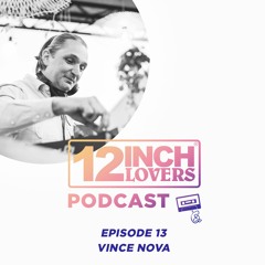 12 Inch Lovers Podcast #13 - Vince Nova