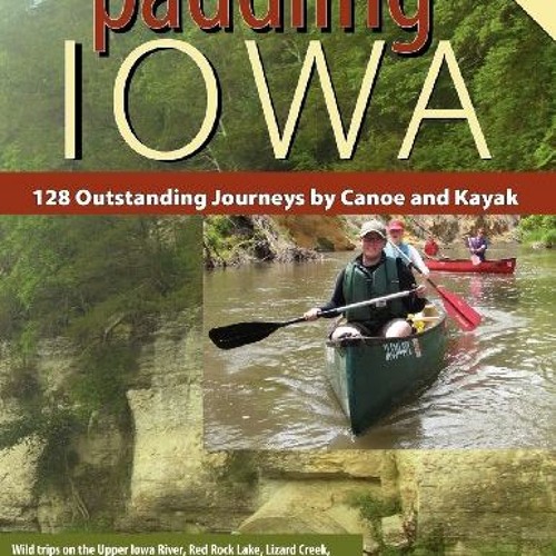 download EPUB 📝 Paddling Iowa: 128 Outstanding Journeys by Canoe and Kayak by  Nate