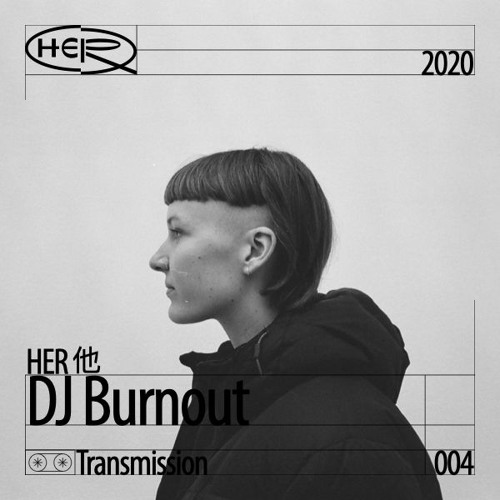 HER 他 Transmission 004: DJ Burnout