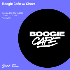 Boogie cafe w/ Chezz 27TH MAR 2022