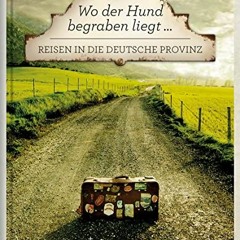 Wo der Hund begraben liegt ...: Reisen in die deutsche Provinz Ebook