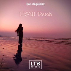 Ijan Zagorsky - I Will Touch (Original Mix)