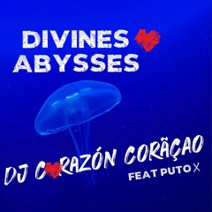 Divines Abysses ❤️ Dj Corazon Coração feat Puto X