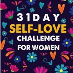 PDF READ ONLINE] 31 Day Self-Love Challenge For Women: Learning To Love Yourself