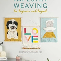 [Get] PDF EBOOK EPUB KINDLE Tapestry Weaving for Beginners and Beyond: Create graphic woven art with
