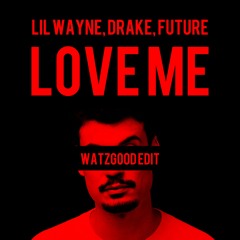 Lil Wayne, Drake, Future - Love Me [Watzgood Edit]