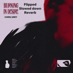 Chris Grey - Burning In Desire (Sped Up, Flipped, Slowed Down, Reverb, Bass Boost)