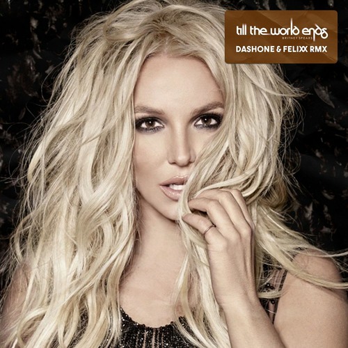 Britney Spears - Till The World Ends (DASHONE & Felixx Remix)