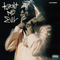 Loe Shimmy - Turnt Me Evil
