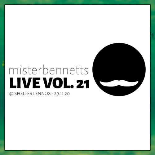 Mister Bennetts [LIVE] VOL. 21 @ Shelter Lennox - 29.11.20