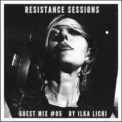 RESISTANCE SESSIONS GUEST MIX #05 - by Ilka Lichi