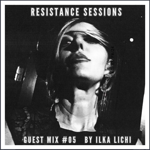 RESISTANCE SESSIONS GUEST MIX #05 - by Ilka Lichi