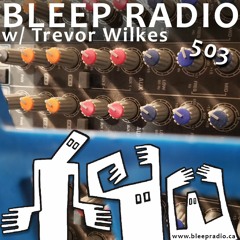 Bleep Radio #503 w/ Trevor Wilkes [Peanut Butter By The Spoonful]
