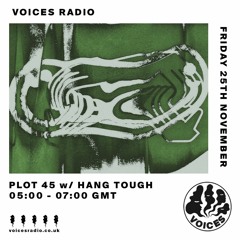 Plot 45 w/ Hang Tough on Voices Radio — 25th November 2022