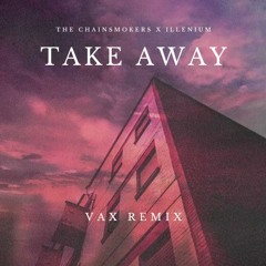 Take Away [VAX Remix] - Chainsmokers X illenium