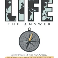 ✔read❤ Life, The Answer: Discover Yourself, Find Your Purpose, and Consistently Move