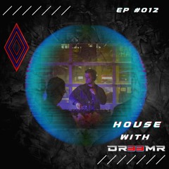 House With DR33MR EP #012