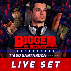 DJ Tiago Santaroza - BIGGER AT HOME Conect@dos