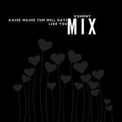 Like You X Kaise Mujhe Tum Mil Gayi Chill Mix - KSHMNY