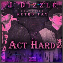 J Dizzle - Act Hard (feat. Retro Tay)