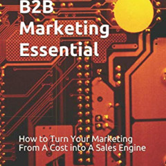 [Get] EPUB 💚 B2B Marketing Essential: How to Turn Your Marketing From A Cost into A