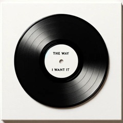 THE WAY I WANT IT