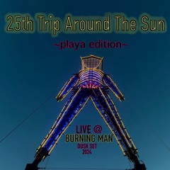 25th Trip Around The Sun (Playa Edition Live @ Burning Man Dusk Set 2024)