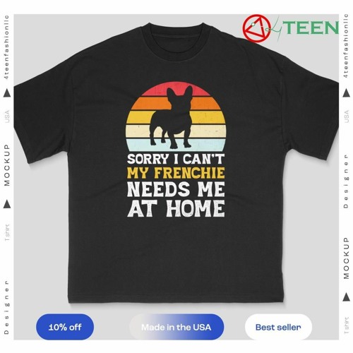 Sorry I can’t my Frenchie needs me ar home vintage shirt