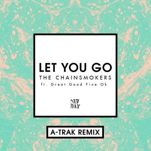 The Chainsmokers - Let You Go (A-Trak Remix) [feat. Great Good Fine Ok]