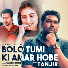 Bolo Tumi Ki Amar Hobe (OST of 'Sir I Love You')by Tanjir