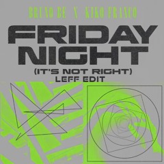 Bruno Be, Kiko Franco - Friday Night (Its Not Right) - Leff Edit