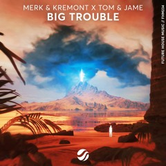 Merk & Kremont x Tom & Jame - Big Trouble