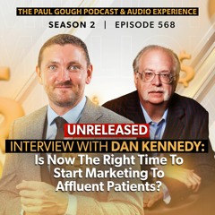 "Is Now The Right Time To Start Marketing To Affluent Patients?" with Dan Kennedy | Episode 568
