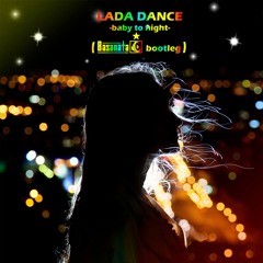 Lada Dance - Baby To Night (Basanata Bootleg)