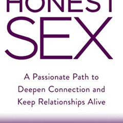 [Download] EBOOK ☑️ Honest Sex: A Passionate Path to Deepen Connection and Keep Relat