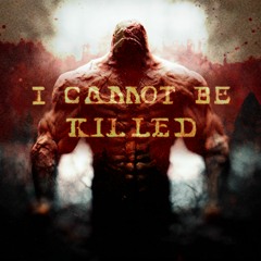 I CANNOT BE KILLED