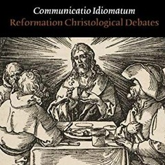 View EBOOK 💌 Communicatio Idiomatum: Reformation Christological Debates (Changing Pa