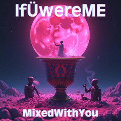 IfÜwereME - MixedWithYou