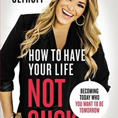 [GET] EPUB 📖 How to Have Your Life Not Suck: Becoming Today Who You Want to Be Tomor