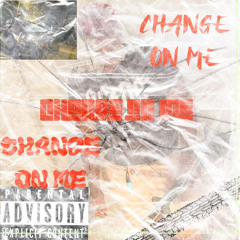 Change on me
