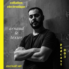 Arnaud Le Texier / Collation Electronique Podcast 003 (Continuous Mix)